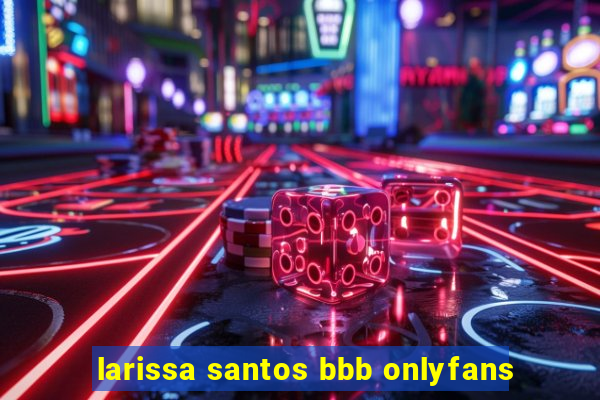 larissa santos bbb onlyfans